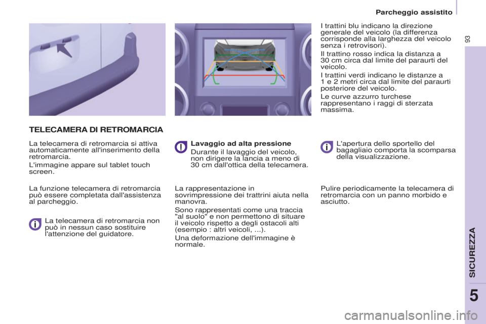 CITROEN BERLINGO ELECTRIC 2017  Libretti Di Uso E manutenzione (in Italian) 93
BERLINGO-2-VU_IT_CHAP05_SECURITE_ED01-2015
TELECAMERA DI   RETROMARCIA
La telecamera di retromarcia si attiva 
automaticamente all'inserimento della 
retromarcia.
L'immagine appare sul tabl
