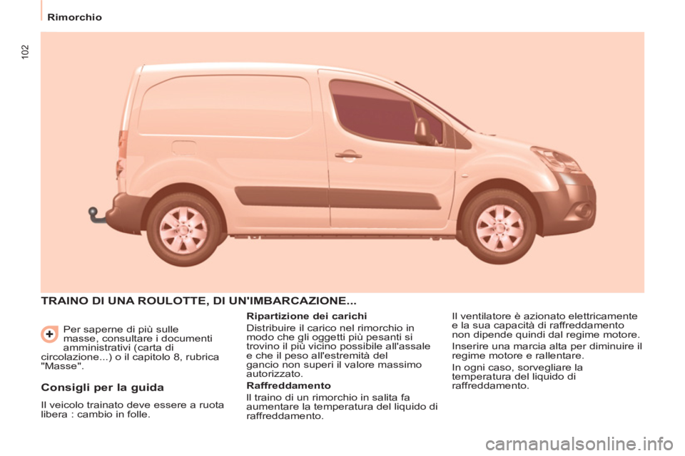 CITROEN BERLINGO ELECTRIC 2015  Libretti Di Uso E manutenzione (in Italian) 102
   
 
Rimorchio  
 
  Per saperne di più sulle 
masse, consultare i documenti 
amministrativi (carta di 
circolazione...) o il capitolo 8, rubrica 
"Masse". 
  TRAINO DI UNA ROULOTTE, DI UNIMBAR