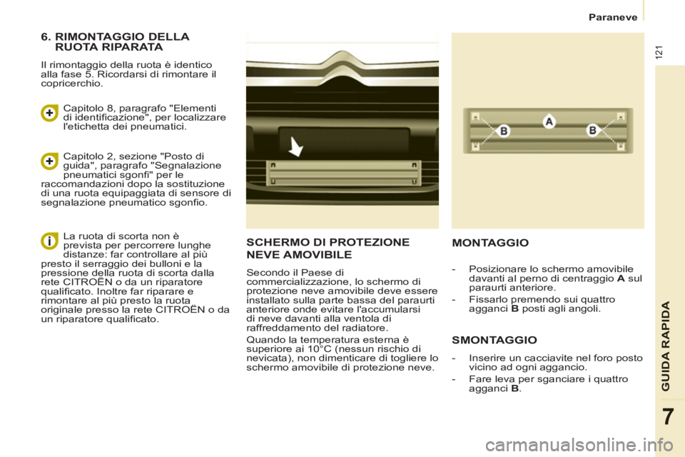 CITROEN BERLINGO ELECTRIC 2015  Libretti Di Uso E manutenzione (in Italian)    
 
Paraneve  
 
121
GUIDA RAPID
A
7
SCHERMO DI PROTEZIONE
NEVE AMOVIBILE 
  Secondo il Paese di 
commercializzazione, lo schermo di 
protezione neve amovibile deve essere 
installato sulla parte ba