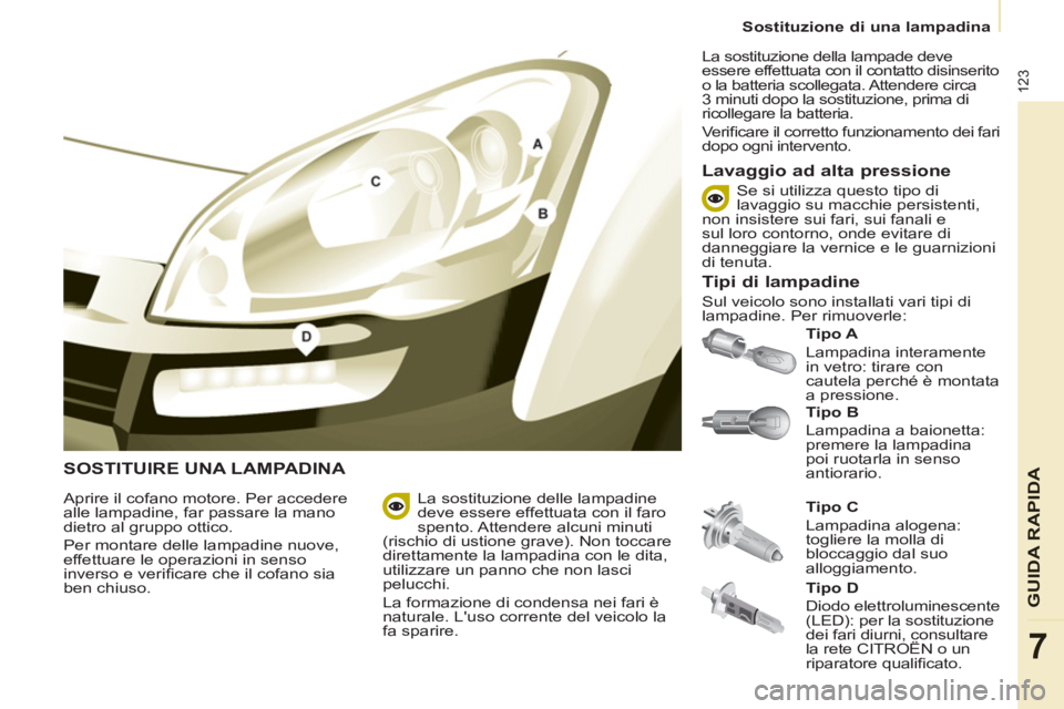 CITROEN BERLINGO ELECTRIC 2015  Libretti Di Uso E manutenzione (in Italian)    
 
Sostituzione di una lampadina  
 
123
GUIDA RAPID
A
7
 
SOSTITUIRE UNA LAMPADINA 
 
 
Tipo B 
 
  Lampadina a baionetta: 
premere la lampadina 
poi ruotarla in senso 
antiorario.     
Tipo A 
 
