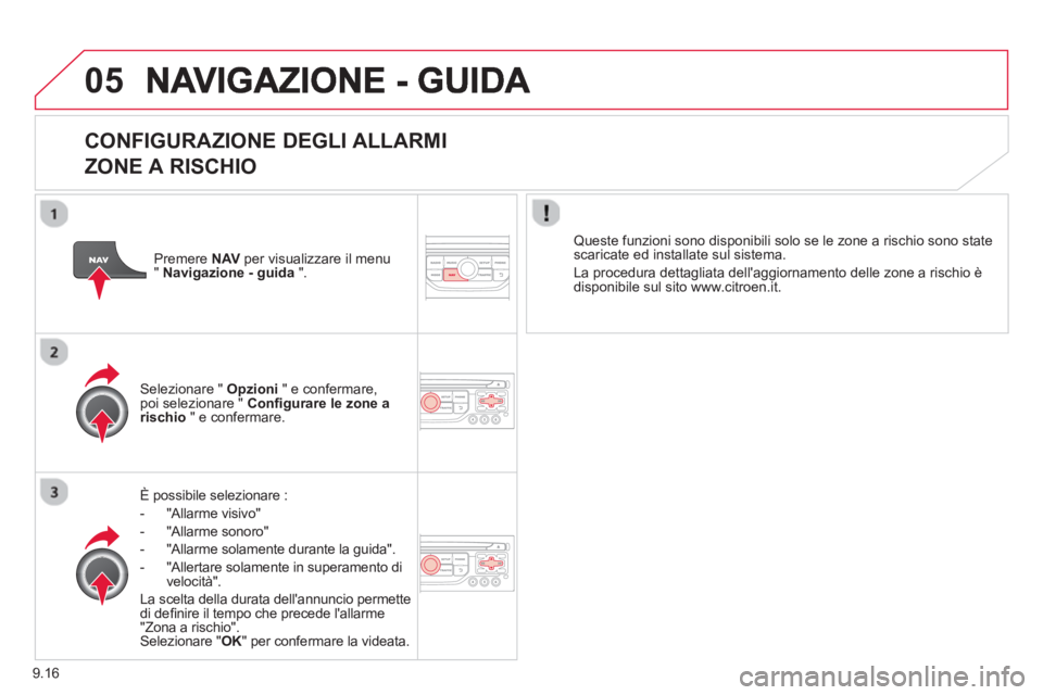 CITROEN BERLINGO ELECTRIC 2015  Libretti Di Uso E manutenzione (in Italian) 9.16
05
   
CONFIGURAZIONE DEGLI ALLARMI   
ZONE A RISCHIO 
   
 
È possibile selezionare :
-  
"Allarme visivo" 
-  "All
arme sonoro"
-   "Allarme solamente durante la 
guida".
-   "Allertare solame
