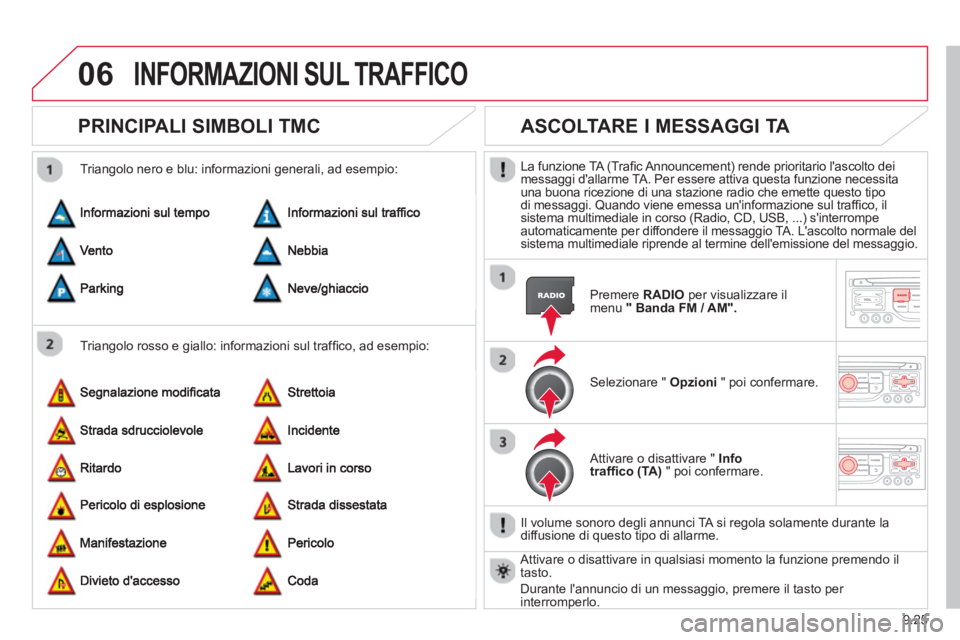 CITROEN BERLINGO ELECTRIC 2015  Libretti Di Uso E manutenzione (in Italian) 9.25
06INFORMAZIONI SUL TRAFFICO 
PRINCIPALI SIMBOLI TMC
   
Triangolo rosso e giallo: informazioni sul trafﬁ co, ad esempio:     
Trian
golo nero e blu: informazioni generali, ad esempio: 
 
 
 
 
