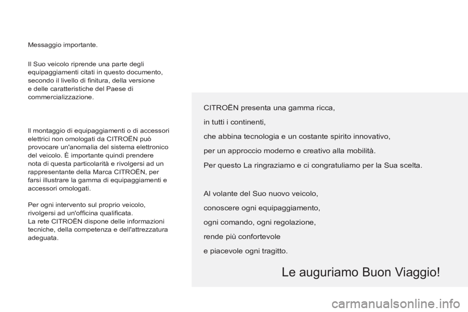 CITROEN BERLINGO ELECTRIC 2015 Libretti Di Uso E manutenzione (in Italian) Il Suo veicolo riprende una parte degli
equipaggiamenti citati in questo documento,
secondo il livello di fi nitura, della versione
e delle caratteristiche del Paese di
commercializzazione.
CITROEN BERLINGO ELECTRIC 2015 Libretti Di Uso E manutenzione (in Italian) Il Suo veicolo riprende una parte degli
equipaggiamenti citati in questo documento,
secondo il livello di fi nitura, della versione
e delle caratteristiche del Paese di
commercializzazione.
