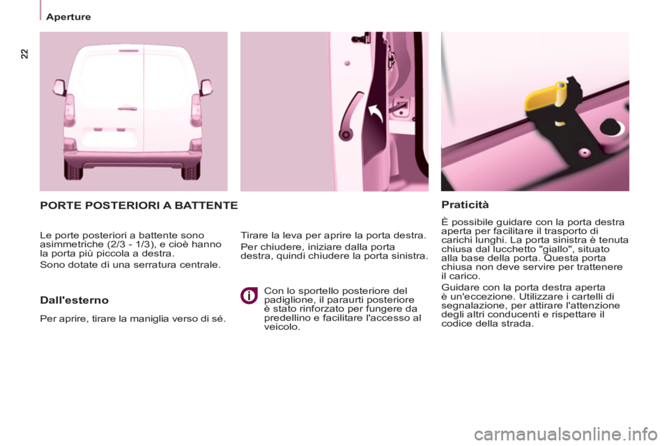 CITROEN BERLINGO ELECTRIC 2015 Libretti Di Uso E manutenzione (in Italian) Aperture
Praticità
È possibile guidare con la porta destra
aperta per facilitare il trasporto di
carichi lunghi. La porta sinistra è tenuta
chiusa dal lucchetto "giallo", situato
alla ba CITROEN BERLINGO ELECTRIC 2015 Libretti Di Uso E manutenzione (in Italian) Aperture
Praticità
È possibile guidare con la porta destra
aperta per facilitare il trasporto di
carichi lunghi. La porta sinistra è tenuta
chiusa dal lucchetto "giallo", situato
alla ba