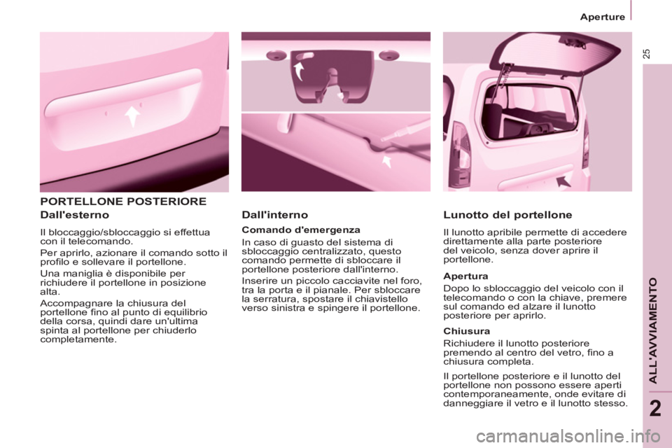 CITROEN BERLINGO ELECTRIC 2015 Libretti Di Uso E manutenzione (in Italian) 25
ALLAVVIAMENTO
Aperture
2
PORTELLONE POSTERIORE
Dallesterno
Il bloccaggio/sbloccaggio si effettua
con il telecomando.
Per aprirlo, azionare il comando sotto il
profi lo e CITROEN BERLINGO ELECTRIC 2015 Libretti Di Uso E manutenzione (in Italian) 25
ALLAVVIAMENTO
Aperture
2
PORTELLONE POSTERIORE
Dallesterno
Il bloccaggio/sbloccaggio si effettua
con il telecomando.
Per aprirlo, azionare il comando sotto il
profi lo e