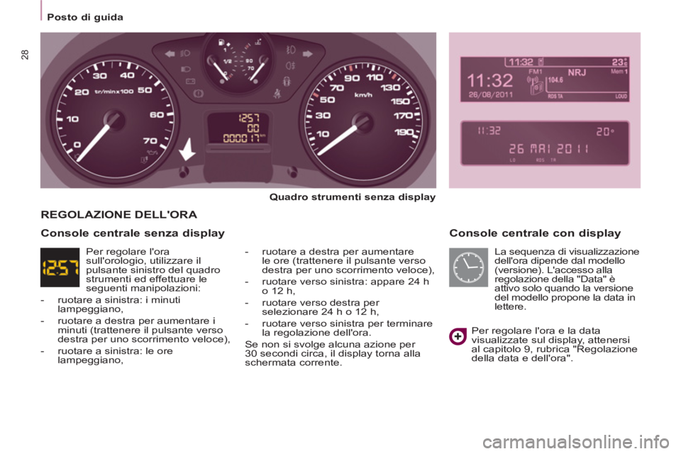 CITROEN BERLINGO ELECTRIC 2015 Libretti Di Uso E manutenzione (in Italian)
Posto di guida
28
Console centrale con display
Quadro strumenti senza display
- ruotare a destra per aumentare
le ore (trattenere il pulsante verso
destra per uno scorrim CITROEN BERLINGO ELECTRIC 2015 Libretti Di Uso E manutenzione (in Italian)
Posto di guida
28
Console centrale con display
Quadro strumenti senza display
- ruotare a destra per aumentare
le ore (trattenere il pulsante verso
destra per uno scorrim
