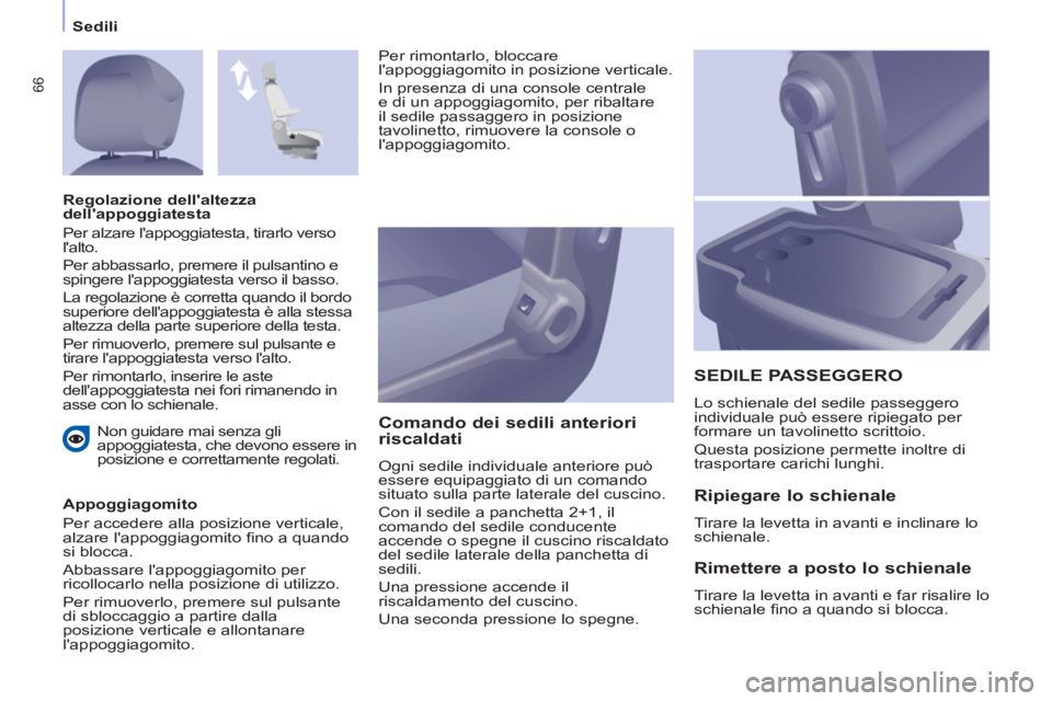 CITROEN BERLINGO ELECTRIC 2015  Libretti Di Uso E manutenzione (in Italian) Sedili
66
  Non guidare mai senza gli 
appoggiatesta, che devono essere in 
posizione e correttamente regolati.  
   
Appoggiagomito 
  Per accedere alla posizione verticale, 
alzare lappoggiagomito 