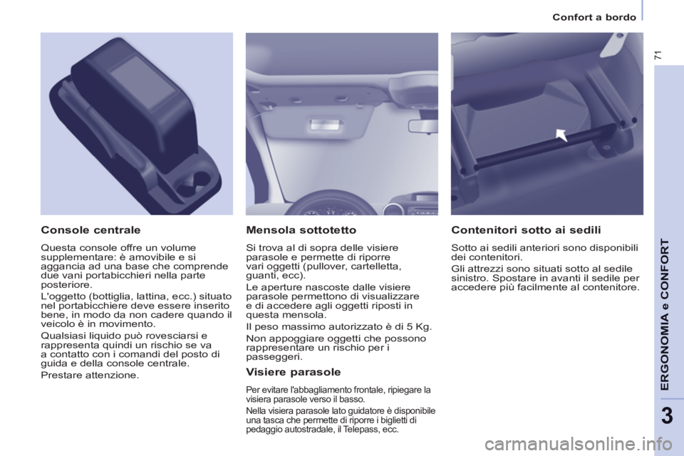 CITROEN BERLINGO ELECTRIC 2015 Libretti Di Uso E manutenzione (in Italian) 3
Confort a bordo
71
ERGONOMIA e CONFOR
T
Mensola sottotetto
Si trova al di sopra delle visiere
parasole e permette di riporre
vari oggetti (pullover, cartelletta,
guanti, ecc).
Le apertu CITROEN BERLINGO ELECTRIC 2015 Libretti Di Uso E manutenzione (in Italian) 3
Confort a bordo
71
ERGONOMIA e CONFOR
T
Mensola sottotetto
Si trova al di sopra delle visiere
parasole e permette di riporre
vari oggetti (pullover, cartelletta,
guanti, ecc).
Le apertu