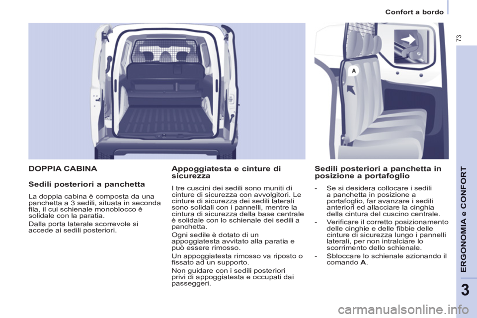 CITROEN BERLINGO ELECTRIC 2015 Libretti Di Uso E manutenzione (in Italian) 3
Confort a bordo
73
ERGONOMIA e CONFOR
T DOPPIA CABINA
Sedili posteriori a panchetta
La doppia cabina è composta da una
panchetta a 3 sedili, situata in seconda
fi la, il cui schienale m CITROEN BERLINGO ELECTRIC 2015 Libretti Di Uso E manutenzione (in Italian) 3
Confort a bordo
73
ERGONOMIA e CONFOR
T DOPPIA CABINA
Sedili posteriori a panchetta
La doppia cabina è composta da una
panchetta a 3 sedili, situata in seconda
fi la, il cui schienale m