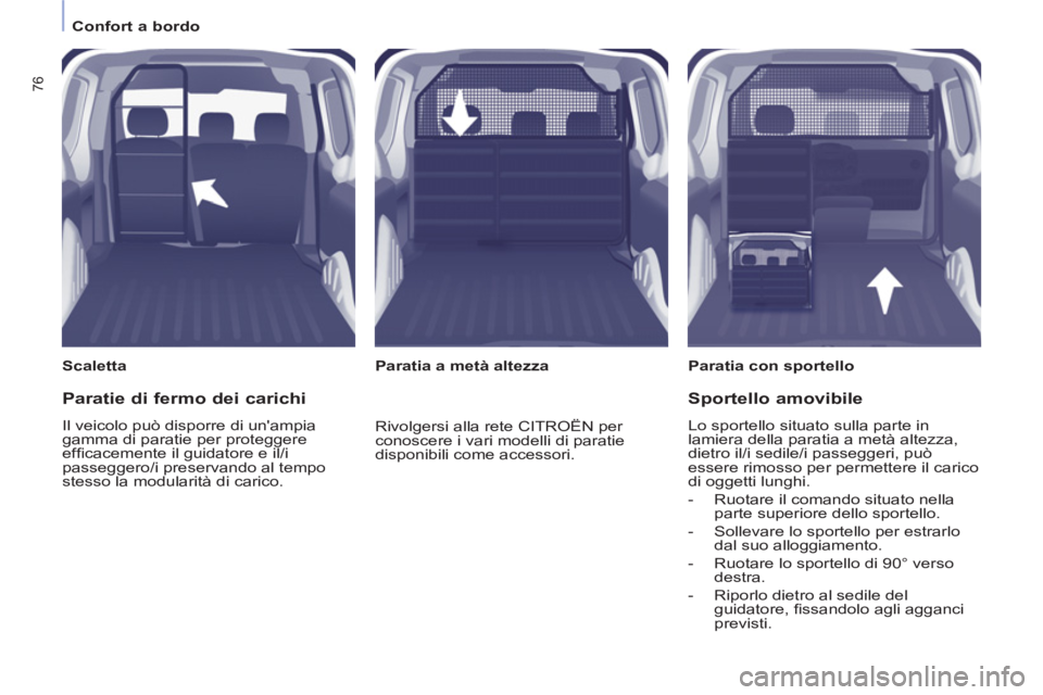 CITROEN BERLINGO ELECTRIC 2015 Libretti Di Uso E manutenzione (in Italian) Confort a bordo
76
Scaletta
Paratia con sportello
Paratia a metà altezza
Paratie di fermo dei carichi
Il veicolo può disporre di unampia
gamma di paratie per proteggere
CITROEN BERLINGO ELECTRIC 2015 Libretti Di Uso E manutenzione (in Italian) Confort a bordo
76
Scaletta
Paratia con sportello
Paratia a metà altezza
Paratie di fermo dei carichi
Il veicolo può disporre di unampia
gamma di paratie per proteggere