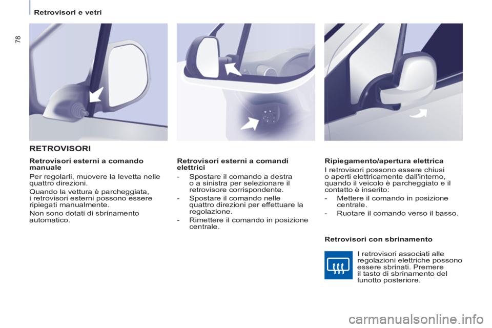 CITROEN BERLINGO ELECTRIC 2015 Libretti Di Uso E manutenzione (in Italian)
Retrovisori e vetri
78
Retrovisori esterni a comandi
elettrici
- Spostare il comando a destra
o a sinistra per selezionare il
retrovisore corrispondente.
- Spostare CITROEN BERLINGO ELECTRIC 2015 Libretti Di Uso E manutenzione (in Italian)
Retrovisori e vetri
78
Retrovisori esterni a comandi
elettrici
- Spostare il comando a destra
o a sinistra per selezionare il
retrovisore corrispondente.
- Spostare