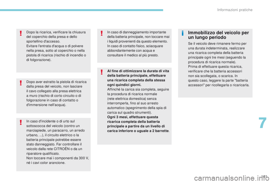 CITROEN C-ZERO 2017 Libretti Di Uso E manutenzione (in Italian) 101
Dopo aver estratto la pistola di ricarica
dalla presa del veicolo, non lasciare
il cavo collegato alla presa elettrica
a muro (rischio di corto circuito o di
folgorazione in caso di contatto o CITROEN C-ZERO 2017 Libretti Di Uso E manutenzione (in Italian) 101
Dopo aver estratto la pistola di ricarica
dalla presa del veicolo, non lasciare
il cavo collegato alla presa elettrica
a muro (rischio di corto circuito o di
folgorazione in caso di contatto o