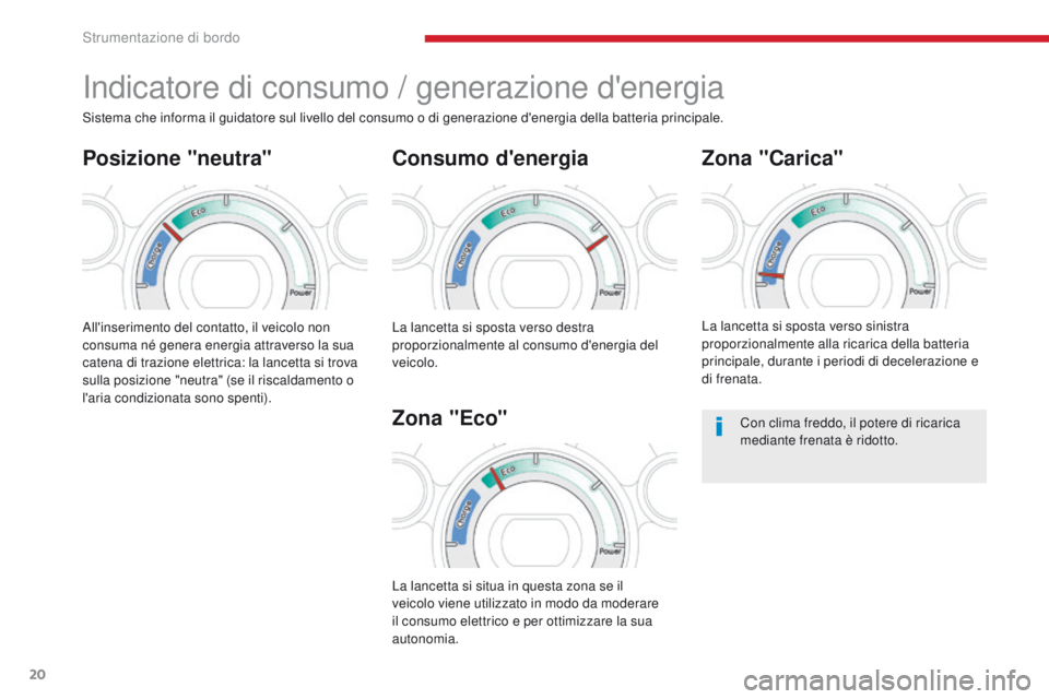 CITROEN C-ZERO 2017 Libretti Di Uso E manutenzione (in Italian) 20
C-Zero_it_Chap01_instruments-de-bord_ed01-2016
indicatore di consumo / generazione d'energia
Consumo d'energia
All'inserimento del contatto, il veicolo non
consuma né genera energia a CITROEN C-ZERO 2017 Libretti Di Uso E manutenzione (in Italian) 20
C-Zero_it_Chap01_instruments-de-bord_ed01-2016
indicatore di consumo / generazione d'energia
Consumo d'energia
All'inserimento del contatto, il veicolo non
consuma né genera energia a