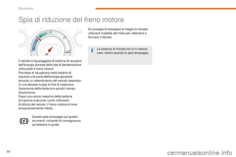 CITROEN C-ZERO 2017 Libretti Di Uso E manutenzione (in Italian) 66
C-Zero_it_Chap05_securite_ed01-2016
Spia di riduzione del freno motore
il veicolo è equipaggiato di sistema di recupero
dell'energia durante delle fasi di decelerazione
utilizzando il freno CITROEN C-ZERO 2017 Libretti Di Uso E manutenzione (in Italian) 66
C-Zero_it_Chap05_securite_ed01-2016
Spia di riduzione del freno motore
il veicolo è equipaggiato di sistema di recupero
dell'energia durante delle fasi di decelerazione
utilizzando il freno