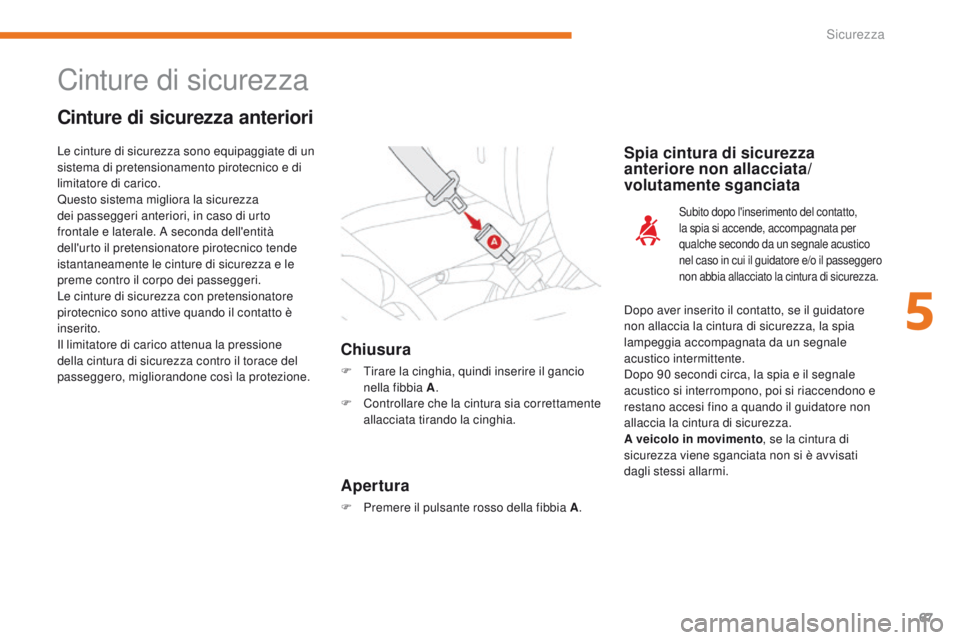 CITROEN C-ZERO 2017 Libretti Di Uso E manutenzione (in Italian) 67
C-Zero_it_Chap05_securite_ed01-2016
Cinture di sicurezza
Cinture di sicurezza anteriori
Chiusura
F tirare la cinghia, quindi inserire il gancio nella fibbia A .
F
C
ontrollare che la cintura si CITROEN C-ZERO 2017 Libretti Di Uso E manutenzione (in Italian) 67
C-Zero_it_Chap05_securite_ed01-2016
Cinture di sicurezza
Cinture di sicurezza anteriori
Chiusura
F tirare la cinghia, quindi inserire il gancio nella fibbia A .
F
C
ontrollare che la cintura si