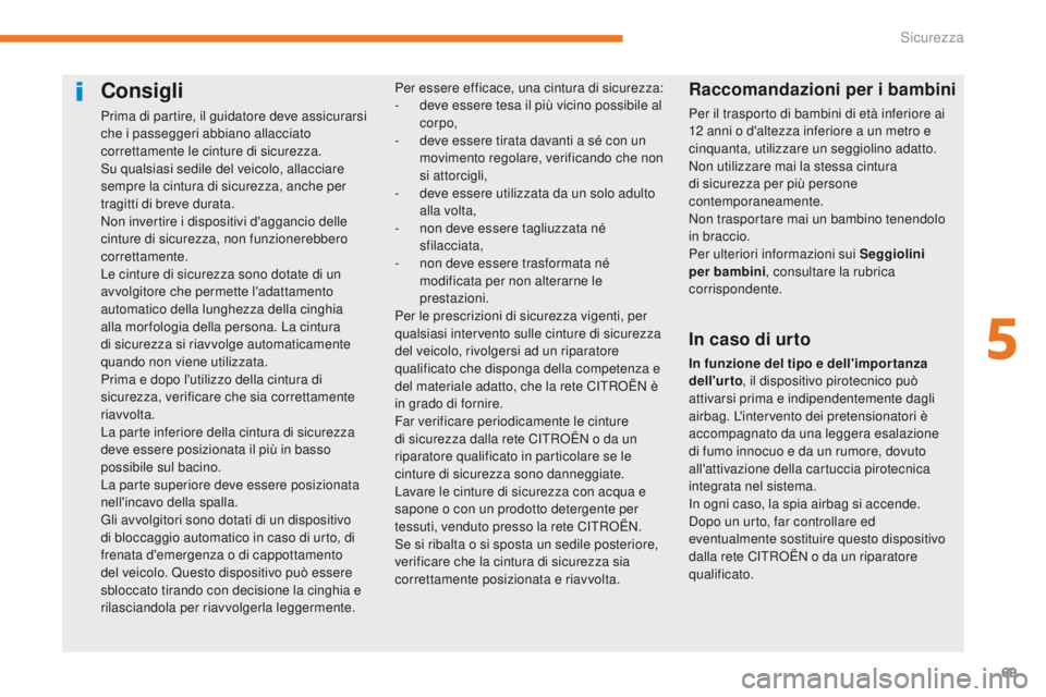 CITROEN C-ZERO 2017 Libretti Di Uso E manutenzione (in Italian) 69
C-Zero_it_Chap05_securite_ed01-2016
Consigli
Prima di partire, il guidatore deve assicurarsi
che i passeggeri abbiano allacciato
correttamente le cinture di sicurezza.
Su qualsiasi sedile del vei CITROEN C-ZERO 2017 Libretti Di Uso E manutenzione (in Italian) 69
C-Zero_it_Chap05_securite_ed01-2016
Consigli
Prima di partire, il guidatore deve assicurarsi
che i passeggeri abbiano allacciato
correttamente le cinture di sicurezza.
Su qualsiasi sedile del vei