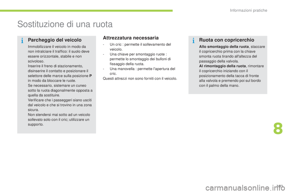 CITROEN C-ZERO 2016 Libretti Di Uso E manutenzione (in Italian) 101
C-zero_it_Chap08_info-pratiques_ed01-2014
sostituzione di una ruota
Attrezzatura necessaria
- un cric : permette il sollevamento del veicolo.
-
u
n
a chiave per smontaggio ruote :
permette lo CITROEN C-ZERO 2016 Libretti Di Uso E manutenzione (in Italian) 101
C-zero_it_Chap08_info-pratiques_ed01-2014
sostituzione di una ruota
Attrezzatura necessaria
- un cric : permette il sollevamento del veicolo.
-
u
n
a chiave per smontaggio ruote :
permette lo