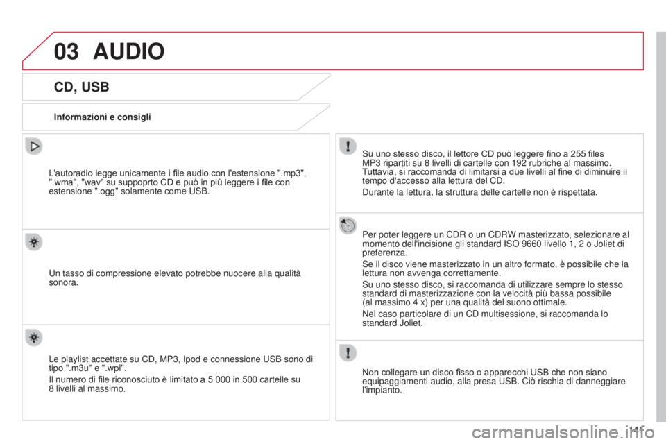CITROEN C-ZERO 2016 Libretti Di Uso E manutenzione (in Italian) 03
141
C-zero_it_Chap11b_RdE2_ed01-2014
CD, USB
Informazioni e consigliSu uno stesso disco, il lettore CD può leggere fino a 255 files
MP3
ripartiti su 8 livelli di cartelle con 192 rubriche CITROEN C-ZERO 2016 Libretti Di Uso E manutenzione (in Italian) 03
141
C-zero_it_Chap11b_RdE2_ed01-2014
CD, USB
Informazioni e consigliSu uno stesso disco, il lettore CD può leggere fino a 255 files
MP3
ripartiti su 8 livelli di cartelle con 192 rubriche