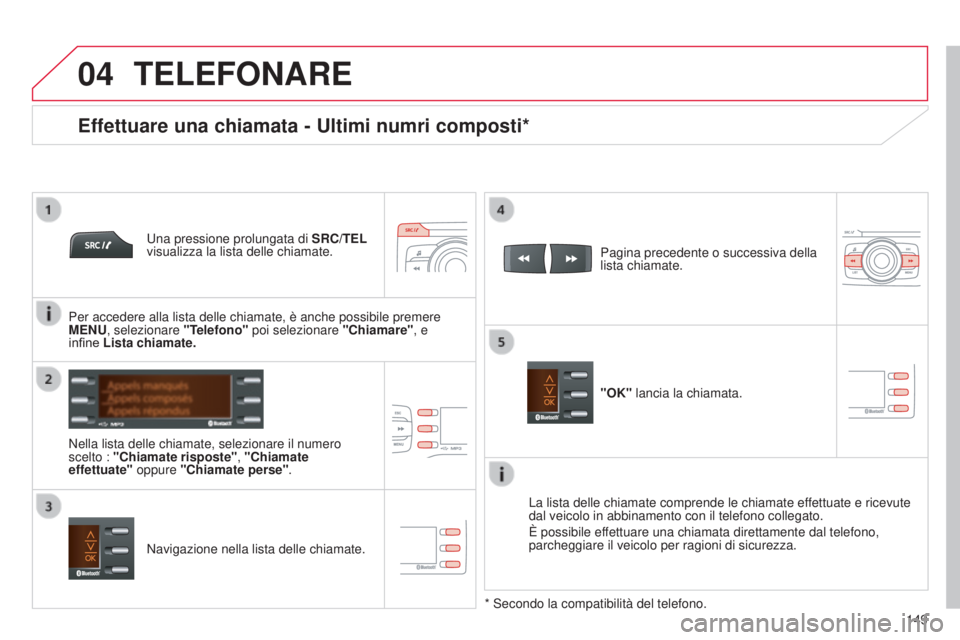 CITROEN C-ZERO 2016 Libretti Di Uso E manutenzione (in Italian)
04
149
C-zero_it_Chap11b_RdE2_ed01-2014
TELEFONARE
una pressione prolungata di SRC/TEL
visualizza la lista delle chiamate.
Nella lista delle chiamate, selezionare il numero
scelto : "Chiam CITROEN C-ZERO 2016 Libretti Di Uso E manutenzione (in Italian)
04
149
C-zero_it_Chap11b_RdE2_ed01-2014
TELEFONARE
una pressione prolungata di SRC/TEL
visualizza la lista delle chiamate.
Nella lista delle chiamate, selezionare il numero
scelto : "Chiam