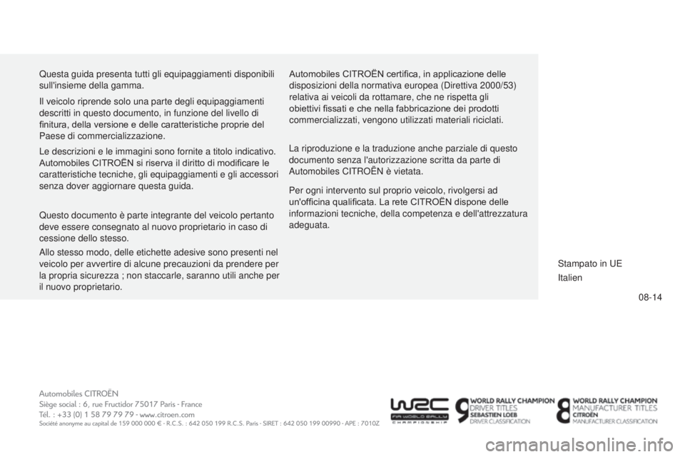 CITROEN C-ZERO 2016  Libretti Di Uso E manutenzione (in Italian) 08-14
C-zero_it_Chap14_Couv-fin_ed01-2014
Questa guida presenta tutti gli equipaggiamenti disponibili 
sull'insieme della gamma.Automobiles CITROËN certifica, in applicazione delle 
disposizioni 