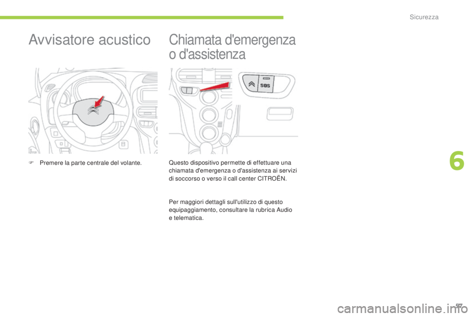 CITROEN C-ZERO 2016 Libretti Di Uso E manutenzione (in Italian) 57
C-zero_it_Chap06_securite_ed01-2014
Chiamata d'emergenza
o d'assistenza
Questo dispositivo permette di effettuare una
chiamata d'emergenza o d'assistenza ai servizi
di soccorso o CITROEN C-ZERO 2016 Libretti Di Uso E manutenzione (in Italian) 57
C-zero_it_Chap06_securite_ed01-2014
Chiamata d'emergenza
o d'assistenza
Questo dispositivo permette di effettuare una
chiamata d'emergenza o d'assistenza ai servizi
di soccorso o