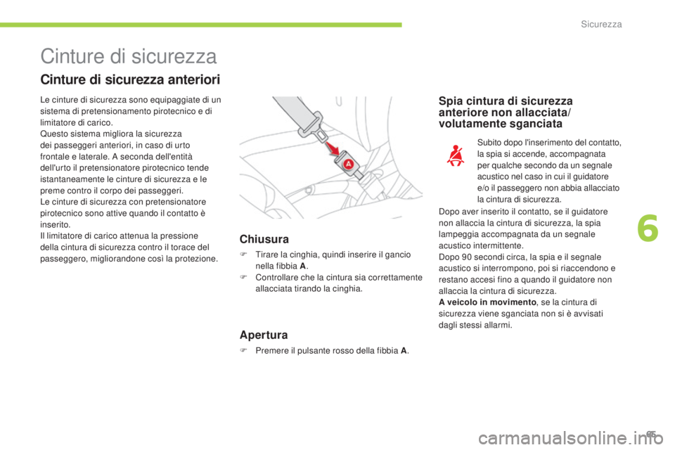 CITROEN C-ZERO 2016 Libretti Di Uso E manutenzione (in Italian) 65
C-zero_it_Chap06_securite_ed01-2014
Cinture di sicurezza
Cinture di sicurezza anteriori
Chiusura
F Tirare la cinghia, quindi inserire il gancio nella fibbia A .
F
C
ontrollare che la cintura sia CITROEN C-ZERO 2016 Libretti Di Uso E manutenzione (in Italian) 65
C-zero_it_Chap06_securite_ed01-2014
Cinture di sicurezza
Cinture di sicurezza anteriori
Chiusura
F Tirare la cinghia, quindi inserire il gancio nella fibbia A .
F
C
ontrollare che la cintura sia