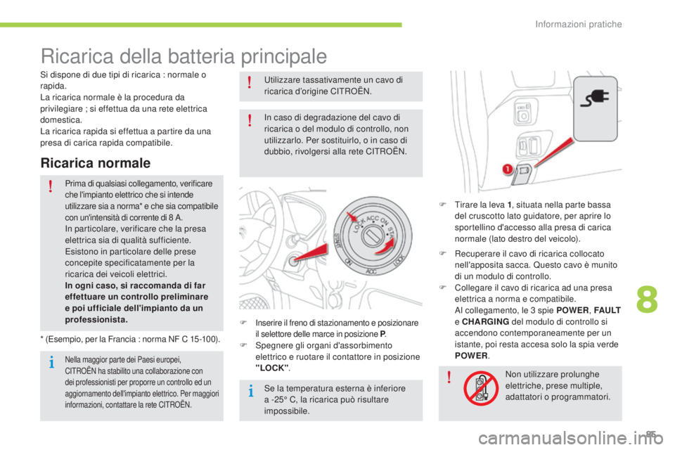 CITROEN C-ZERO 2016 Libretti Di Uso E manutenzione (in Italian) 85
C-zero_it_Chap08_info-pratiques_ed01-2014
Ricarica della batteria principale
F Tirare la leva 1, situata nella parte bassa
del cruscotto lato guidatore, per aprire lo
sportellino d'accesso al CITROEN C-ZERO 2016 Libretti Di Uso E manutenzione (in Italian) 85
C-zero_it_Chap08_info-pratiques_ed01-2014
Ricarica della batteria principale
F Tirare la leva 1, situata nella parte bassa
del cruscotto lato guidatore, per aprire lo
sportellino d'accesso al