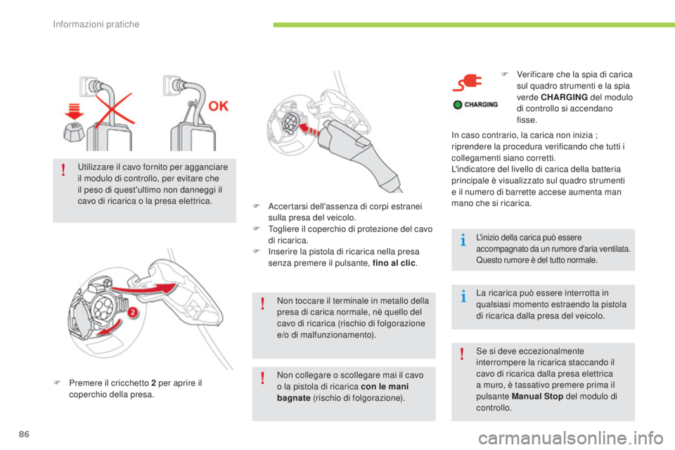 CITROEN C-ZERO 2016 Libretti Di Uso E manutenzione (in Italian) 86
C-zero_it_Chap08_info-pratiques_ed01-2014
Non toccare il terminale in metallo della
presa di carica normale, nè quello del
cavo di ricarica (rischio di folgorazione
e/o di malfunzionamento).
F
CITROEN C-ZERO 2016 Libretti Di Uso E manutenzione (in Italian) 86
C-zero_it_Chap08_info-pratiques_ed01-2014
Non toccare il terminale in metallo della
presa di carica normale, nè quello del
cavo di ricarica (rischio di folgorazione
e/o di malfunzionamento).
F