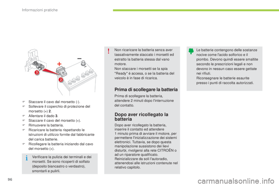 CITROEN C-ZERO 2016 Libretti Di Uso E manutenzione (in Italian) 96
C-zero_it_Chap08_info-pratiques_ed01-2014
Non ricaricare la batteria senza aver
tassativamente staccato i morsetti ed
estratto la batteria stessa dal vano
motore.
Non staccare i morsetti se la s CITROEN C-ZERO 2016 Libretti Di Uso E manutenzione (in Italian) 96
C-zero_it_Chap08_info-pratiques_ed01-2014
Non ricaricare la batteria senza aver
tassativamente staccato i morsetti ed
estratto la batteria stessa dal vano
motore.
Non staccare i morsetti se la s