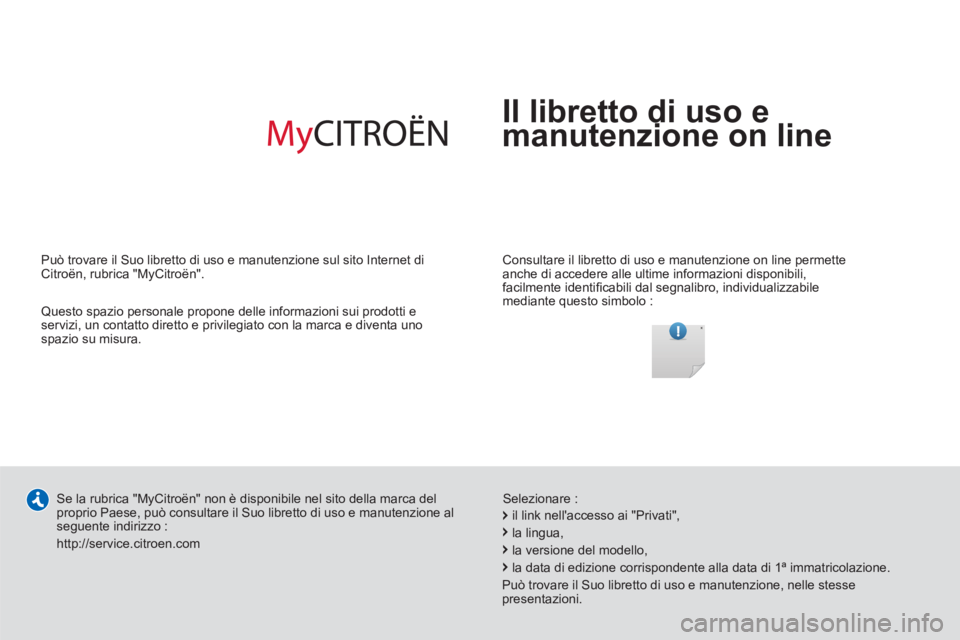 CITROEN C-ZERO 2014 Libretti Di Uso E manutenzione (in Italian) Il libretto di uso e
manutenzione on line
Consultare il libretto di uso e manutenzione on line permette
anche di accedere alle ultime informazioni disponibili,
facilmente identifi cabili dal CITROEN C-ZERO 2014 Libretti Di Uso E manutenzione (in Italian) Il libretto di uso e
manutenzione on line
Consultare il libretto di uso e manutenzione on line permette
anche di accedere alle ultime informazioni disponibili,
facilmente identifi cabili dal