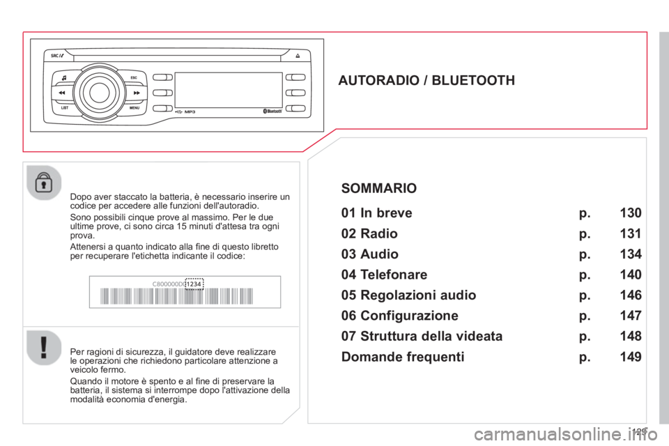 CITROEN C-ZERO 2014 Libretti Di Uso E manutenzione (in Italian) 129
AUTORADIO / BLUETOOTH
01 In breve
Per ragioni di sicurezza, il guidatore deve realizzare le operazioni che richiedono particolare attenzione a
veicolo fermo.
Quando il CITROEN C-ZERO 2014 Libretti Di Uso E manutenzione (in Italian) 129
AUTORADIO / BLUETOOTH
01 In breve
Per ragioni di sicurezza, il guidatore deve realizzare le operazioni che richiedono particolare attenzione a
veicolo fermo.
Quando il