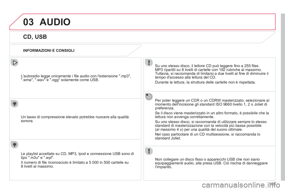 CITROEN C-ZERO 2014  Libretti Di Uso E manutenzione (in Italian) 03
135
AUDIO 
   
 
 
 
 
 
 
 
 
 
 
CD, USB 
 
 
INFORMAZIONI E CONSIGLI
Su uno stesso disco, il lettore CD può leggere ﬁ no a 255 ﬁ lesMP3 ripartiti su 8 livelli di cartelle con 192 rubriche a