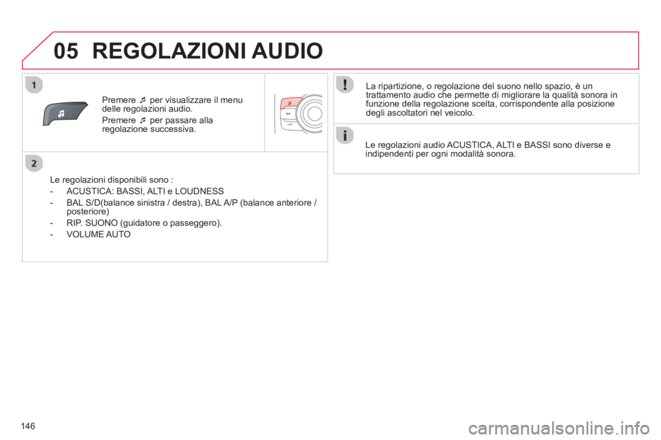 CITROEN C-ZERO 2014  Libretti Di Uso E manutenzione (in Italian) 05
146
Premere �‘   per visualizzare il menu 
delle regolazioni audio. 
Pr
emere �‘   per passare alla 
regolazione successiva.  
   
Le re
golazioni disponibili sono : 
   
 
-  A
CUSTICA: BASSI,