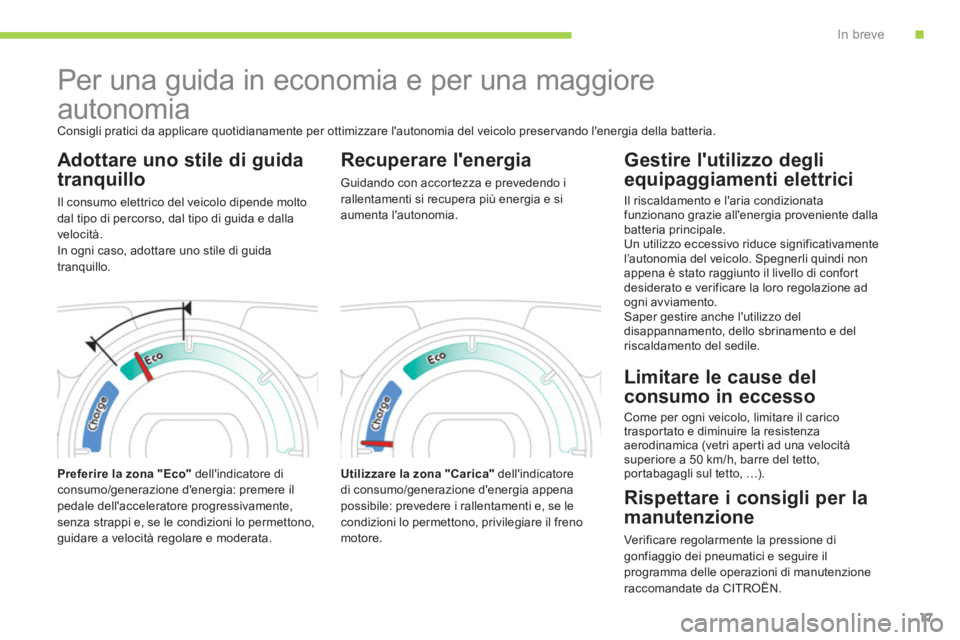 CITROEN C-ZERO 2014 Libretti Di Uso E manutenzione (in Italian) .In breve
17
Per una guida in economia e per una maggiore
autonomia
Consigli pratici da applicare quotidianamente per ottimizzare lautonomia del veicolo preser vando lenergia della ba CITROEN C-ZERO 2014 Libretti Di Uso E manutenzione (in Italian) .In breve
17
Per una guida in economia e per una maggiore
autonomia
Consigli pratici da applicare quotidianamente per ottimizzare lautonomia del veicolo preser vando lenergia della ba