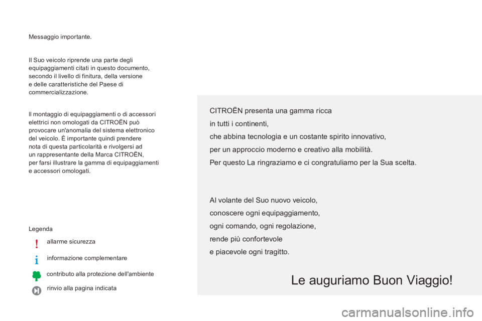 CITROEN C-ZERO 2014  Libretti Di Uso E manutenzione (in Italian)   Messaggio impor tante. 
  Le
genda
allarme sicurezza
informazione complementare
contributo alla protezione dellambiente  
rinvio alla pa
gina indicata     Il Suo veicolo riprende una par te de
glie