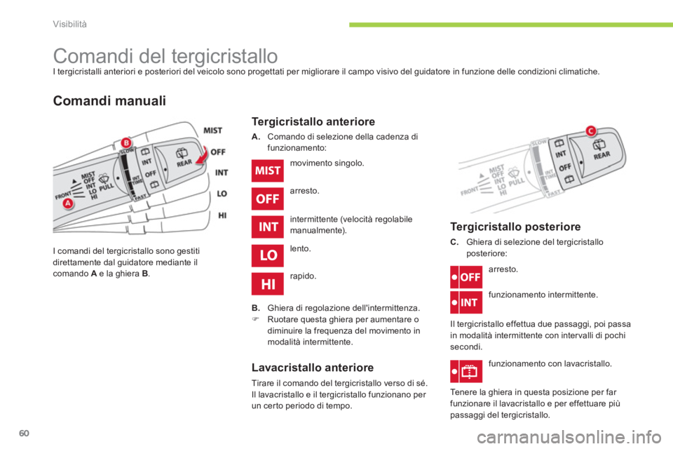 CITROEN C-ZERO 2014 Libretti Di Uso E manutenzione (in Italian) Visibilità
60
Comandi del tergicristallo I tergicristalli anteriori e posteriori del veicolo sono progettati per migliorare il campo visivo del guidatore in funzione delle condizion CITROEN C-ZERO 2014 Libretti Di Uso E manutenzione (in Italian) Visibilità
60
Comandi del tergicristallo I tergicristalli anteriori e posteriori del veicolo sono progettati per migliorare il campo visivo del guidatore in funzione delle condizion