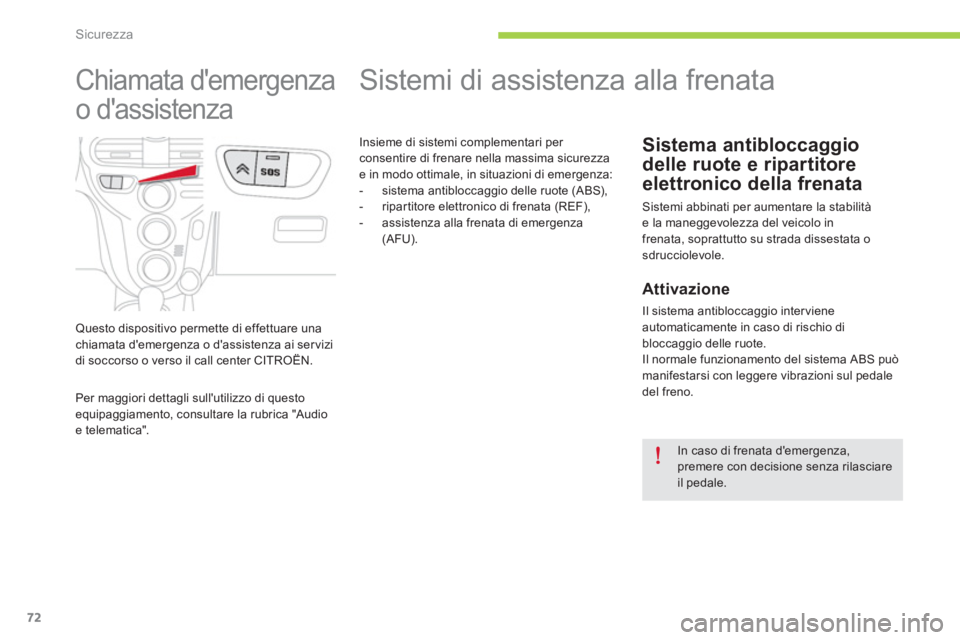 CITROEN C-ZERO 2014 Libretti Di Uso E manutenzione (in Italian) Sicurezza
72
Sistemi di assistenza alla frenata
Sistema antibloccaggio
delle ruote e ripartitore
elettronico della frenata
Sistemi abbinati per aumentare la stab CITROEN C-ZERO 2014 Libretti Di Uso E manutenzione (in Italian) Sicurezza
72
Sistemi di assistenza alla frenata
Sistema antibloccaggio
delle ruote e ripartitore
elettronico della frenata
Sistemi abbinati per aumentare la stab