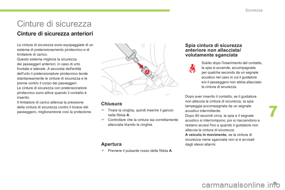 CITROEN C-ZERO 2014  Libretti Di Uso E manutenzione (in Italian) 7
Sicurezza
75
  Cinture di sicurezza 
 
 
Cinture di sicurezza anteriori
Chiusura 
�) 
  Tirare la cinghia, quindi inserire il gancio
nella fibbia  A.�)   Controllare che la cintura sia correttamente