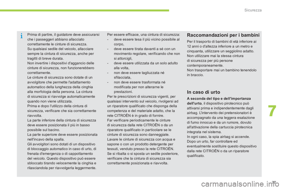 CITROEN C-ZERO 2014 Libretti Di Uso E manutenzione (in Italian) 7
Sicurezza
77
Prima di par tire, il guidatore deve assicurarsi che i passeggeri abbiano allacciatocorrettamente le cinture di sicurezza.
Su qualsiasi sedile del veicolo, allacciare sempre CITROEN C-ZERO 2014 Libretti Di Uso E manutenzione (in Italian) 7
Sicurezza
77
Prima di par tire, il guidatore deve assicurarsi che i passeggeri abbiano allacciatocorrettamente le cinture di sicurezza.
Su qualsiasi sedile del veicolo, allacciare sempre