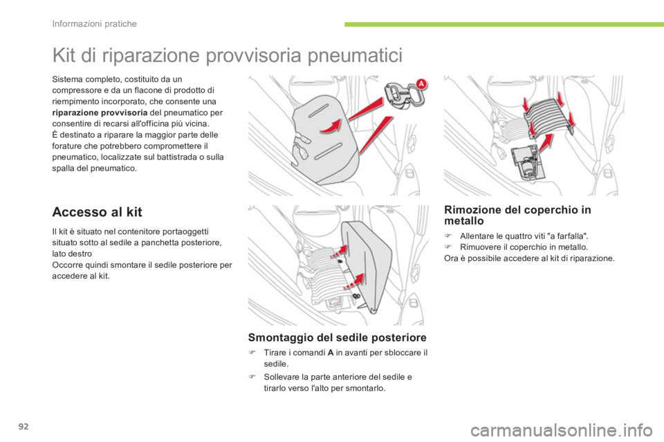 CITROEN C-ZERO 2014  Libretti Di Uso E manutenzione (in Italian) Informazioni pratiche
92
Il kit è situato nel contenitore portaoggetti situato sotto al sedile a panchetta posteriore,lato destroOccorre quindi smontare il sedile posteriore per accedere al kit.
Sist