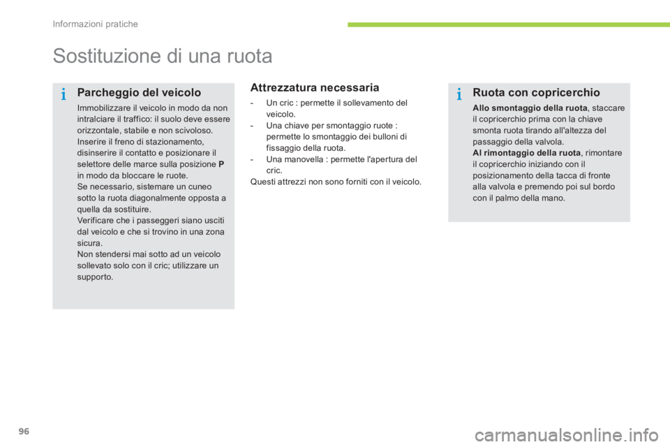 CITROEN C-ZERO 2014  Libretti Di Uso E manutenzione (in Italian) Informazioni pratiche
96
   
 
 
 
 
 
 
 
 
 
 
Sostituzione di una ruota  
 
 
Attrezzatura necessaria 
 
 
 
-   Un cric : permette il sollevamento del
v
eicolo. 
   
-  Una chiave per smontaggio r