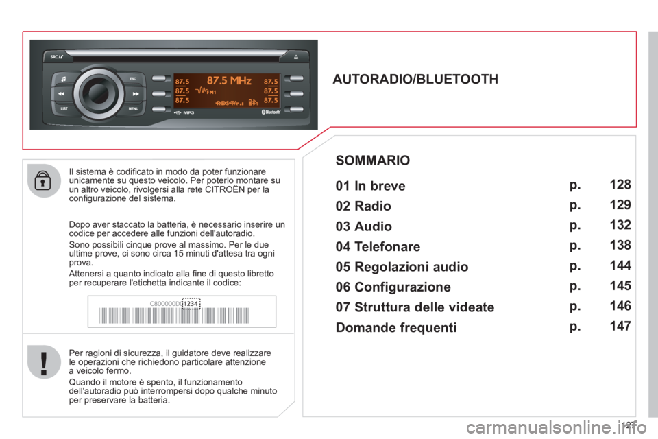 CITROEN C-ZERO 2012  Libretti Di Uso E manutenzione (in Italian) 127    
Il sistema è codiﬁ cato in modo da poter funzionare 
unicamente su questo veicolo. Per poterlo montare su 
un altro veicolo, rivolgersi alla rete CITROËN per la 
conﬁ gurazione del siste