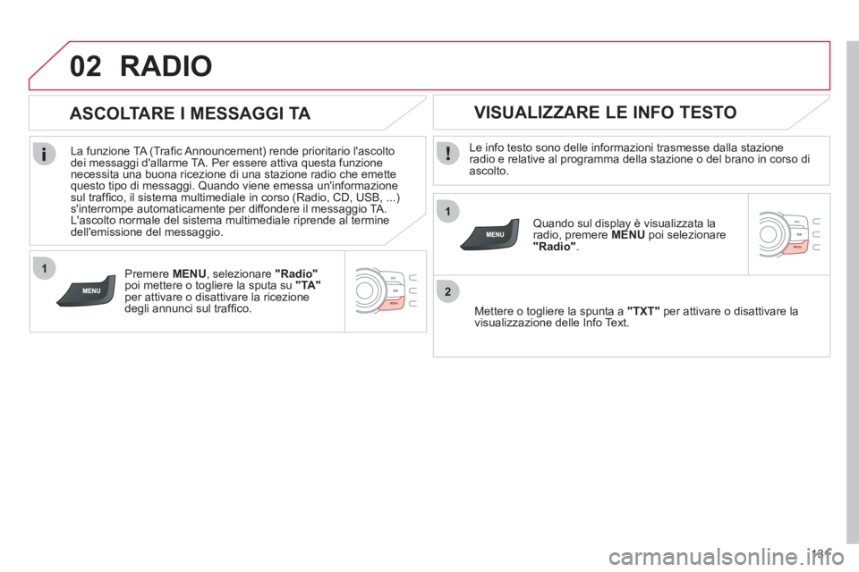 CITROEN C-ZERO 2012  Libretti Di Uso E manutenzione (in Italian) 1
2
02
1
131
  RADIO 
 
 
Le info testo sono delle informazioni trasmesse dalla stazione 
radio e relative al programma della stazione o del brano in corso di 
ascolto.  
   
Quando sul display è vis
