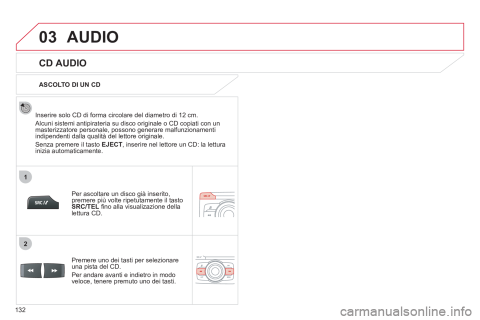 CITROEN C-ZERO 2012  Libretti Di Uso E manutenzione (in Italian) 03
1
2
132
  AUDIO 
 
 
 
 
 
 
 
CD AUDIO 
 
 
Inserire solo CD di forma circolare del diametro di 12 cm. 
  Alcuni sistemi antipirateria su disco originale o CD copiati con un 
masterizzatore person