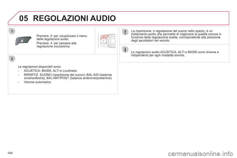 CITROEN C-ZERO 2012  Libretti Di Uso E manutenzione (in Italian) 1
2
05
144   
 
Premere  �‘ 
 per visualizzare il menu 
delle regolazioni audio. 
  Premere  �‘ 
 per passare alla 
regolazione successiva.  
   
Le regolazioni disponibili sono: 
   
 
-   ACUSTI