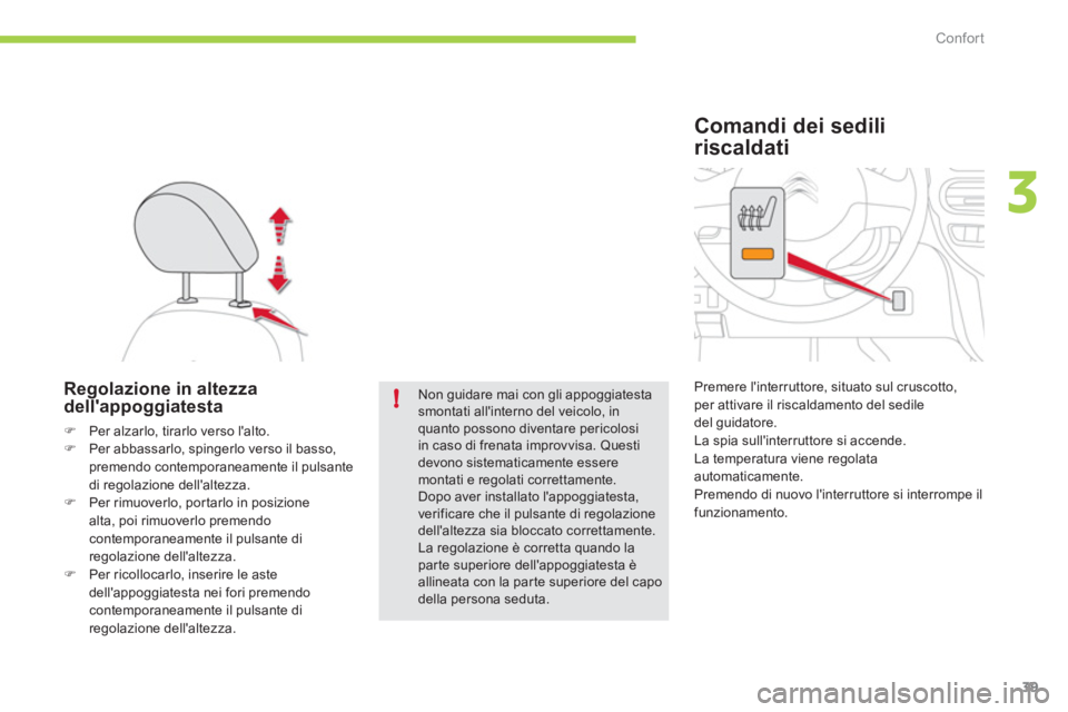 CITROEN C-ZERO 2012  Libretti Di Uso E manutenzione (in Italian) 3
!
Confort
39
   
 
 
 
 
 
Regolazione in altezza 
dellappoggiatesta 
   
 
�) 
  Per alzarlo, tirarlo verso lalto. 
   
�) 
  Per abbassarlo, spingerlo verso il basso, 
premendo contemporaneament