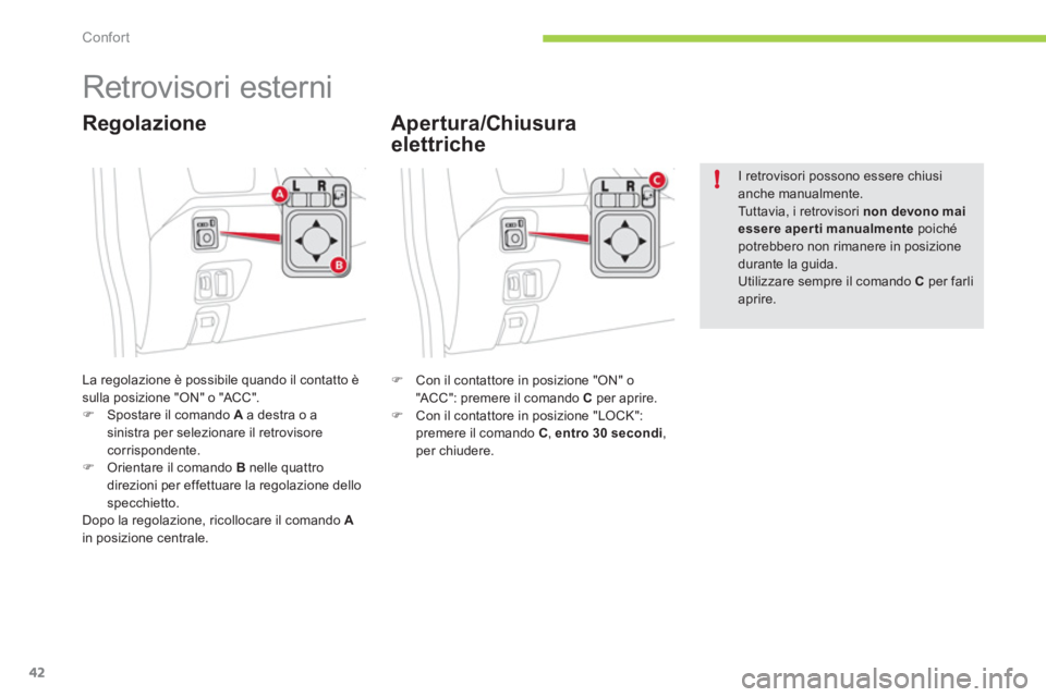 CITROEN C-ZERO 2012  Libretti Di Uso E manutenzione (in Italian) !
Confort
42
   
 
 
 
 
Retrovisori esterni 
 
La regolazione è possibile quando il contatto è 
sulla posizione "ON" o "ACC". 
   
 
�) 
  Spostare il comando  A 
 a destra o a 
sinistra per selezi