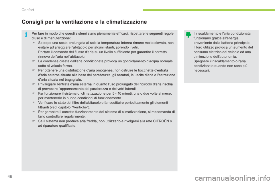 CITROEN C-ZERO 2012  Libretti Di Uso E manutenzione (in Italian) i
Confort
48
  Per fare in modo che questi sistemi siano pienamente efficaci, rispettare le seguenti regole 
duso e di manutenzione: 
   
 
�) 
  Se dopo una sosta prolungata al sole la temperatura i