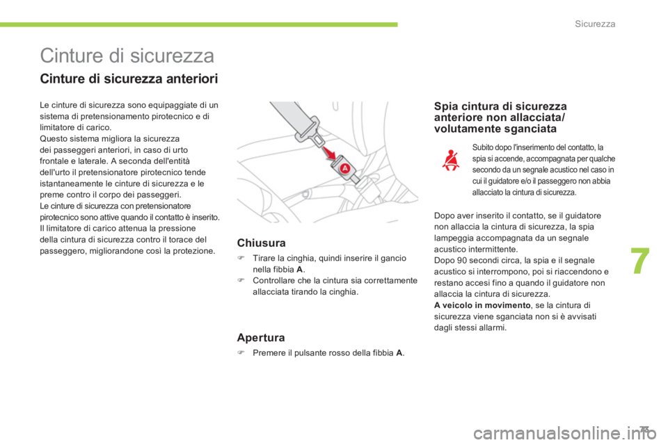CITROEN C-ZERO 2012  Libretti Di Uso E manutenzione (in Italian) 7
Sicurezza
73
  Cinture di sicurezza 
 
 
Cinture di sicurezza anteriori 
 
 
 
 
 
 
 
 
 
 
 
Chiusura 
 
 
 
�) 
  Tirare la cinghia, quindi inserire il gancio 
nella fibbia  A 
. 
   
�) 
  Contr