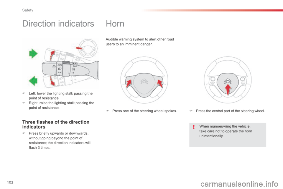 Citroen C1 2014 1.G Owners Manual 102
Direction indicators
F Left: lower the lighting stalk passing the point of resistance.
F
 
R
 ight: raise the lighting stalk passing the 
point of resistance.
Horn
Audible warning system to alert 